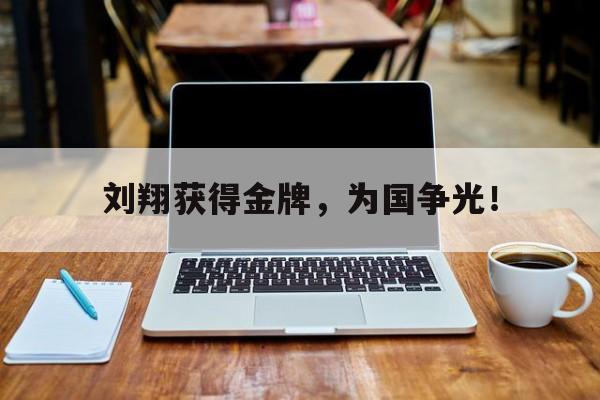刘翔获得金牌，为国争光！