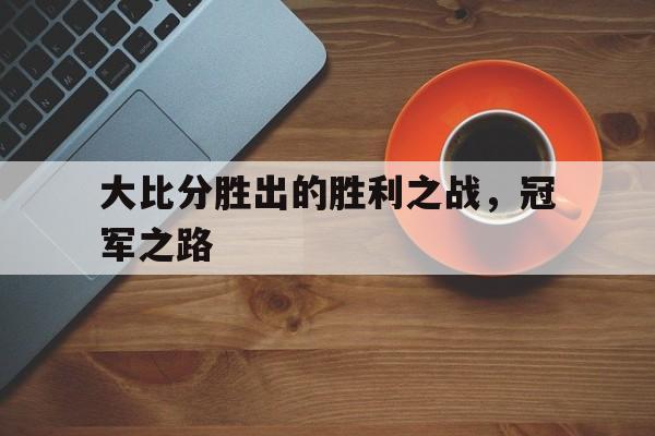 大比分胜出的胜利之战，冠军之路