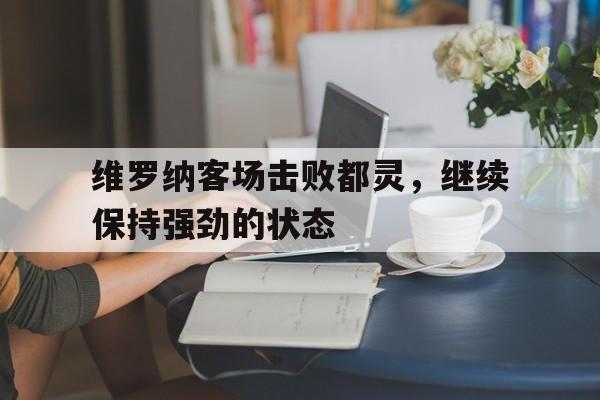 富联娱乐注册-维罗纳客场击败都灵，继续保持强劲的状态